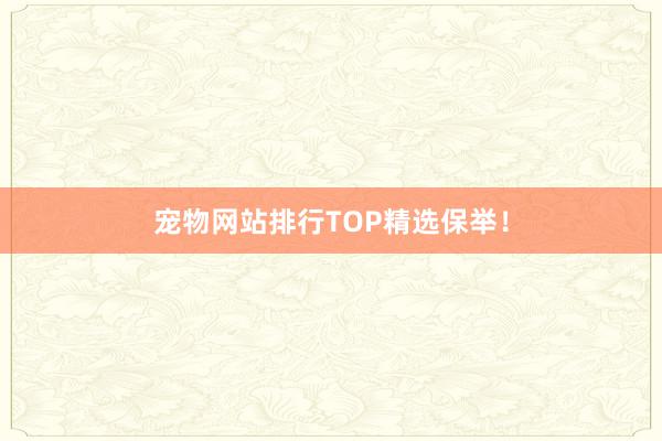 宠物网站排行TOP精选保举！